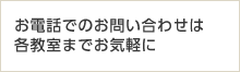 お電話でのお問い合わせは各教室までお気軽に