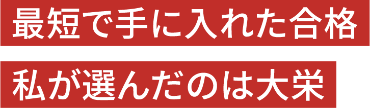 最短で手に入れた合格　私が選んだのは大栄