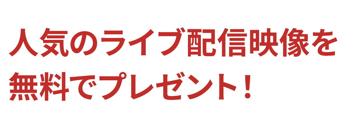 人気のライブ配信映像を無料でプレゼント
